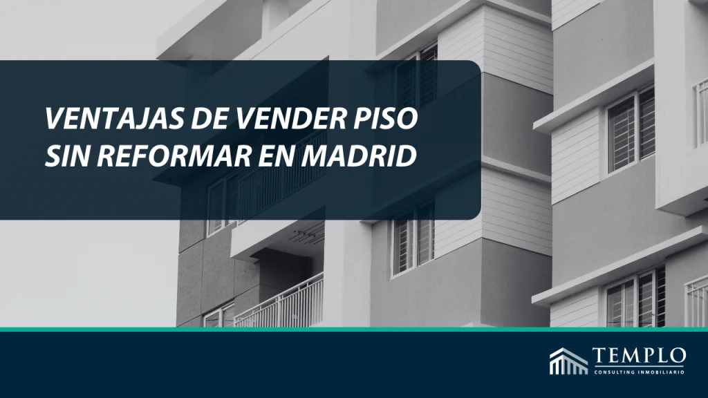 Ventajas de vender piso sin reformar en Madrid